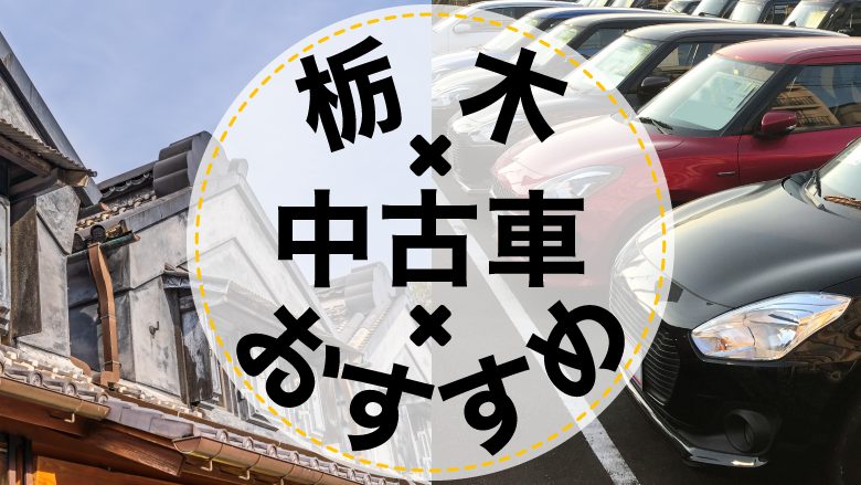 栃木市で中古車を買うならどこ？おすすめの中古車販売店を徹底調査