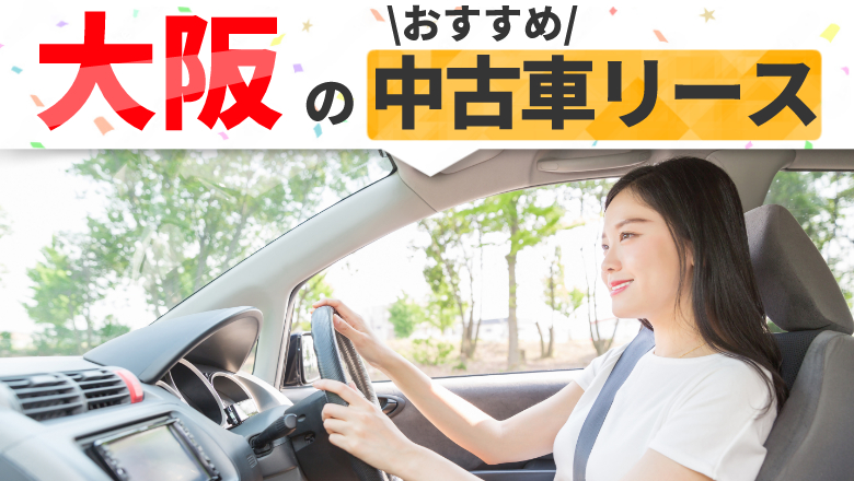 大阪で中古車リースを利用するならこれ！おすすめの業者と注目ポイント