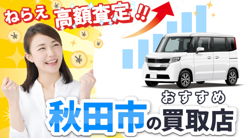 秋田で車を高く買取ってくれるのは？おすすめ買取店と高額査定のポイント