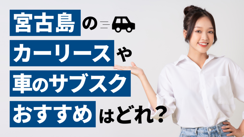 宮古島で利用できるおすすめのカーリース12社を厳選していることを表すタイトル画像。沖縄県での人気車種や車の維持費についても、調査データを基に詳しくご紹介しています。また、カーリースや車のサブスクの選び方も解説しています。